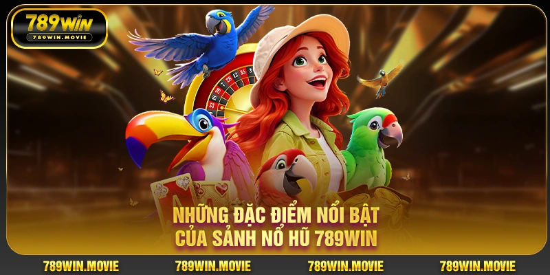 Những đặc điểm nổi bật của sảnh nổ hũ 789WIN